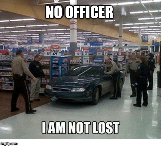 drunk drivers nowadays | NO OFFICER | image tagged in walmart,police | made w/ Imgflip meme maker