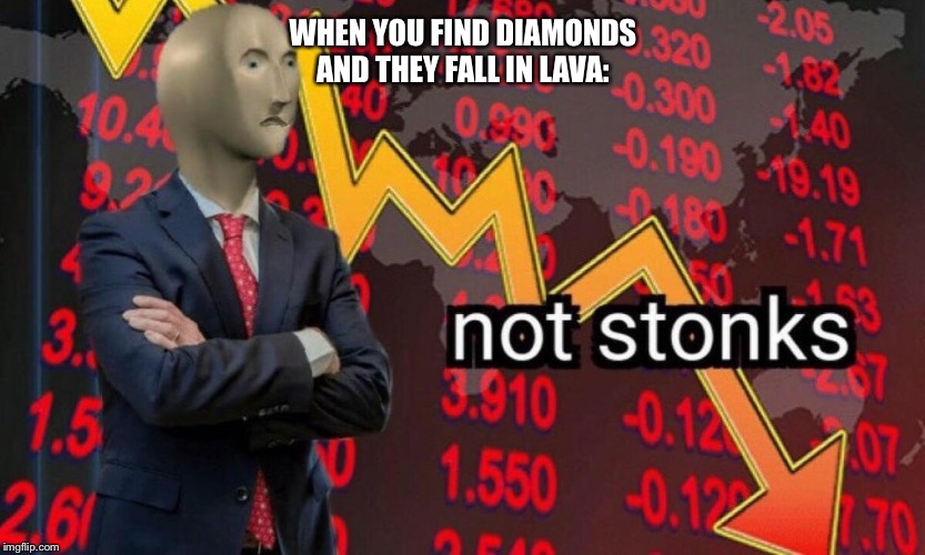 Not stonks | WHEN YOU FIND DIAMONDS AND THEY FALL IN LAVA: | image tagged in not stonks | made w/ Imgflip meme maker