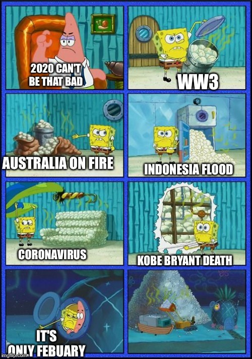 Spongebob HMMM Meme | 2020 CAN'T BE THAT BAD; WW3; AUSTRALIA ON FIRE; INDONESIA FLOOD; CORONAVIRUS; KOBE BRYANT DEATH; IT'S ONLY FEBUARY | image tagged in spongebob hmmm meme | made w/ Imgflip meme maker
