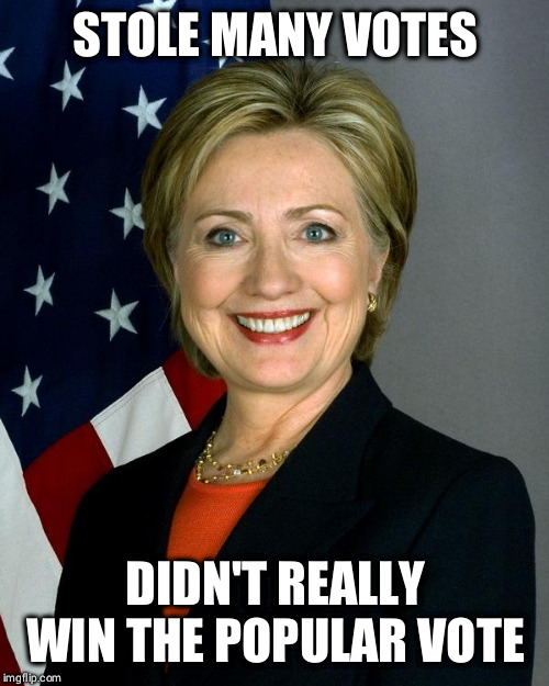 Hillary Clinton Meme | STOLE MANY VOTES DIDN'T REALLY WIN THE POPULAR VOTE | image tagged in memes,hillary clinton | made w/ Imgflip meme maker