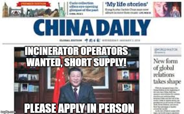 China | INCINERATOR OPERATORS WANTED, SHORT SUPPLY! PLEASE APPLY IN PERSON | image tagged in china | made w/ Imgflip meme maker