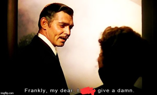 Frankly my dear | image tagged in frankly my dear | made w/ Imgflip meme maker