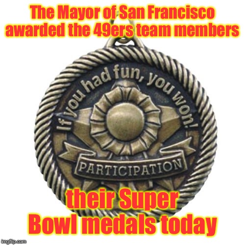 And in other news, |  The Mayor of San Francisco awarded the 49ers team members; their Super Bowl medals today | image tagged in san francisco 49ers,super bowl liv,participation medal,mayor,award | made w/ Imgflip meme maker