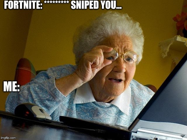 Grandma Finds The Internet Meme | FORTNITE: ********* SNIPED YOU... ME: | image tagged in memes,grandma finds the internet | made w/ Imgflip meme maker