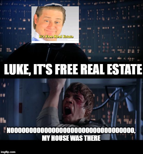 Star Wars No | LUKE, IT'S FREE REAL ESTATE; NOOOOOOOOOOOOOOOOOOOOOOOOOOOOOOOOO, MY HOUSE WAS THERE | image tagged in memes,star wars no | made w/ Imgflip meme maker