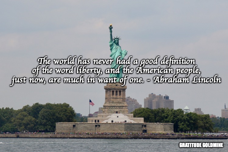 Statue of Liberty | The world has never had a good definition of the word liberty, and the American people, just now, are much in want of one. - Abraham Lincoln; GRATITUDE GOLDMINE | image tagged in statue of liberty,abraham lincoln,new york city,liberty | made w/ Imgflip meme maker