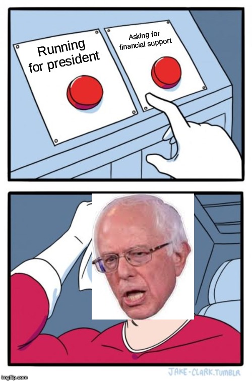 Two Buttons Meme | Asking for financial support; Running for president | image tagged in memes,two buttons | made w/ Imgflip meme maker