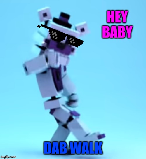 Funtime Freddy - Hype | HEY BABY; DAB WALK | image tagged in funtime freddy - hype | made w/ Imgflip meme maker