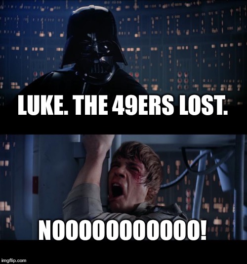 Star Wars No | LUKE. THE 49ERS LOST. NOOOOOOOOOOO! | image tagged in memes,star wars no | made w/ Imgflip meme maker