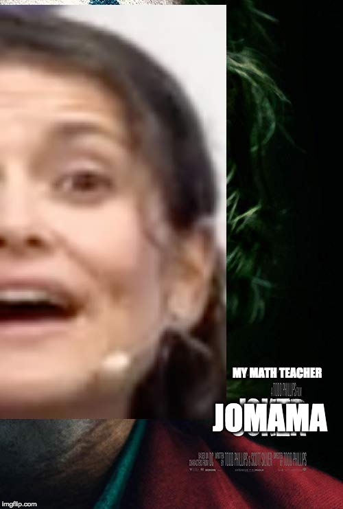 JOMAMA; MY MATH TEACHER | image tagged in joker | made w/ Imgflip meme maker