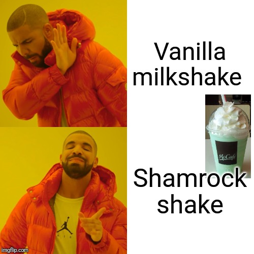 The only thing I like in McDonald's | Vanilla milkshake; Shamrock shake | image tagged in memes,drake hotline bling,shamrock shake,mcdonald's,milkshake | made w/ Imgflip meme maker