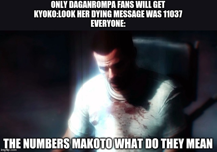 The Numbers Mason! | ONLY DAGANROMPA FANS WILL GET

KYOKO:LOOK HER DYING MESSAGE WAS 11037
EVERYONE:; THE NUMBERS MAKOTO WHAT DO THEY MEAN | image tagged in the numbers mason | made w/ Imgflip meme maker