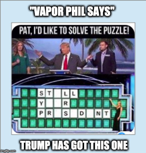 Vapor Phil Says | "VAPOR PHIL SAYS"; TRUMP HAS GOT THIS ONE | image tagged in trump,donald trump,funny memes,funny,funny picture | made w/ Imgflip meme maker