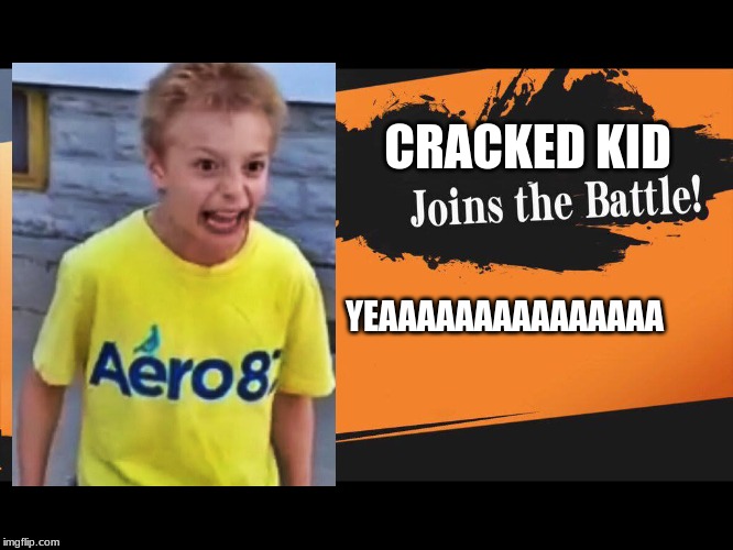 joins the battle | CRACKED KID; YEAAAAAAAAAAAAAAA | image tagged in joins the battle | made w/ Imgflip meme maker