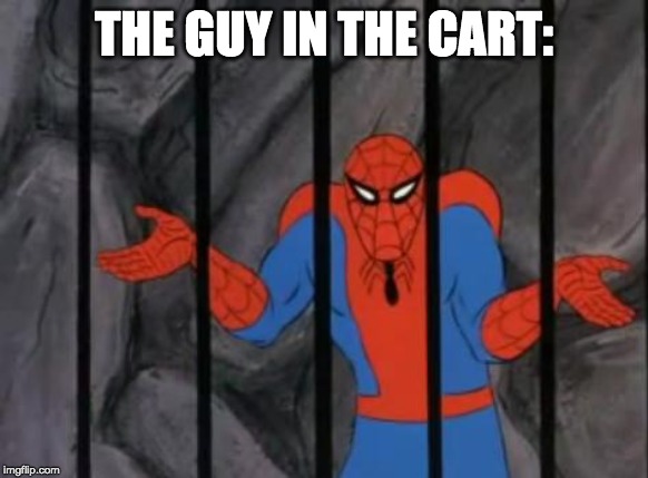 spiderman jail | THE GUY IN THE CART: | image tagged in spiderman jail | made w/ Imgflip meme maker