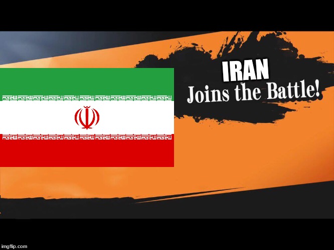 joins the battle | IRAN | image tagged in joins the battle | made w/ Imgflip meme maker