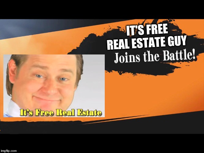 joins the battle | IT'S FREE REAL ESTATE GUY | image tagged in joins the battle | made w/ Imgflip meme maker