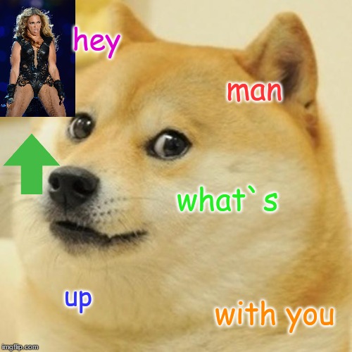 Doge Meme | hey; man; what`s; up; with you | image tagged in memes,doge | made w/ Imgflip meme maker
