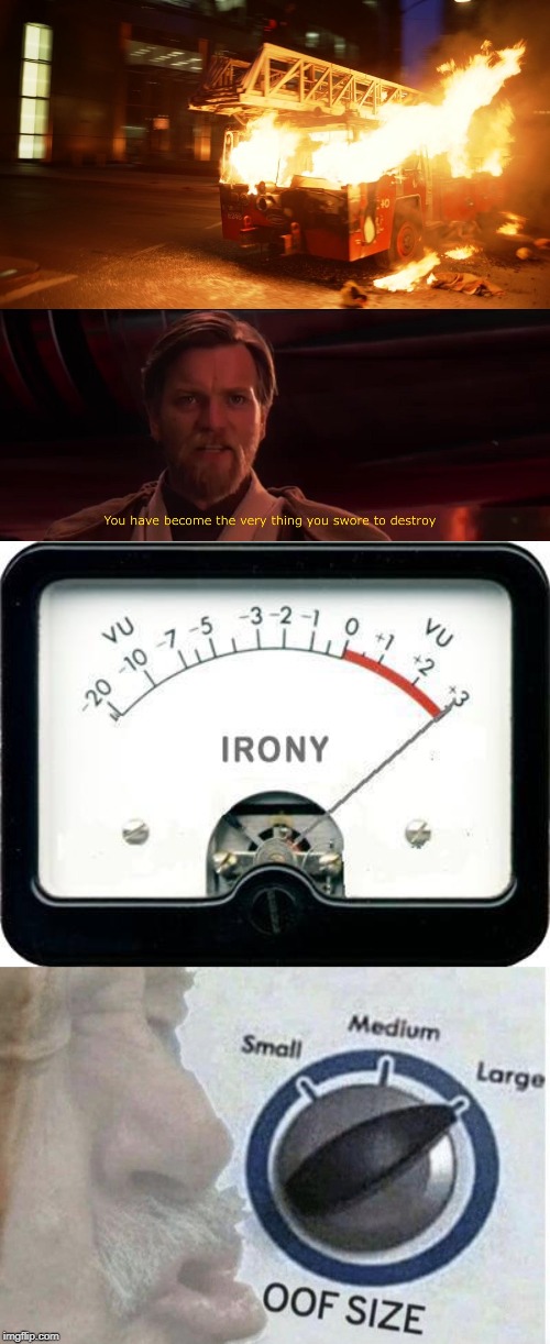 image tagged in irony meter,burning fire truck ironic,you have become the very thing you swore to destroy,oof size large | made w/ Imgflip meme maker