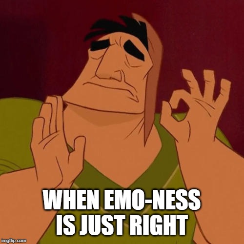 When X just right | WHEN EMO-NESS IS JUST RIGHT | image tagged in when x just right | made w/ Imgflip meme maker