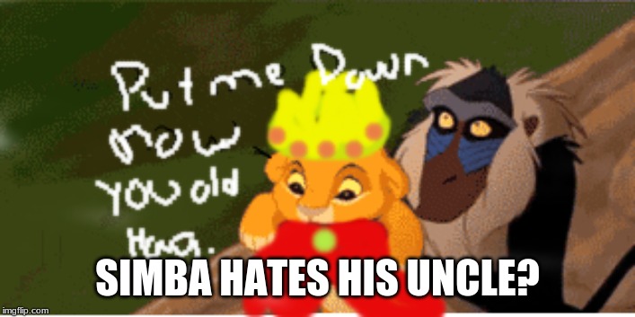 SIMBA HATES HIS UNCLE? | image tagged in simba | made w/ Imgflip meme maker