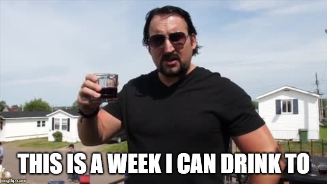 julian trailer park boys | THIS IS A WEEK I CAN DRINK TO | image tagged in julian trailer park boys | made w/ Imgflip meme maker