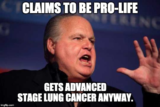Rush limbaugh | CLAIMS TO BE PRO-LIFE; GETS ADVANCED STAGE LUNG CANCER ANYWAY. | image tagged in rush limbaugh,pro life | made w/ Imgflip meme maker