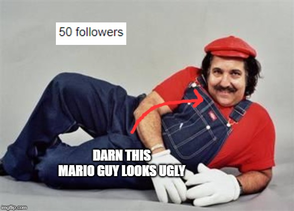 Pervert Mario | DARN THIS MARIO GUY LOOKS UGLY | image tagged in pervert mario | made w/ Imgflip meme maker