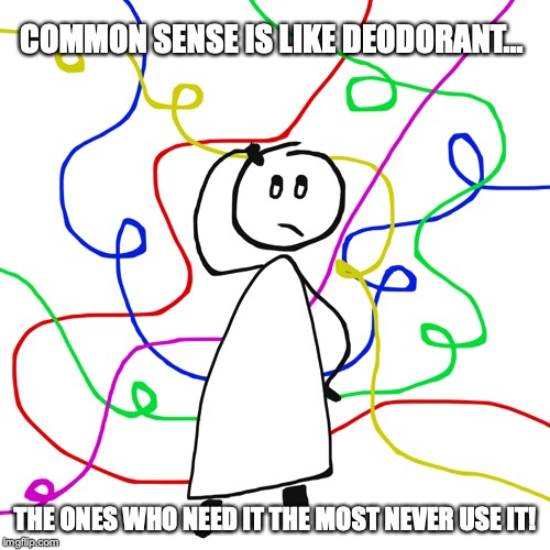 Common Sense is an Endangered Species! | COMMON SENSE IS LIKE DEODORANT... THE ONES WHO NEED IT THE MOST NEVER USE IT! | image tagged in common sense,confused,rare,funny memes,meme,good question | made w/ Imgflip meme maker