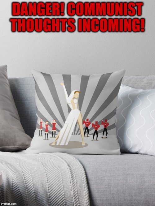 Kylie agitprop throw pillow | DANGER! COMMUNIST THOUGHTS INCOMING! | image tagged in kylie agitprop throw pillow | made w/ Imgflip meme maker