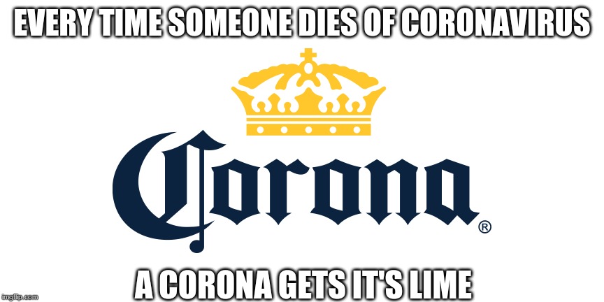 EVERY TIME SOMEONE DIES OF CORONAVIRUS; A CORONA GETS IT'S LIME | image tagged in coronavirus | made w/ Imgflip meme maker