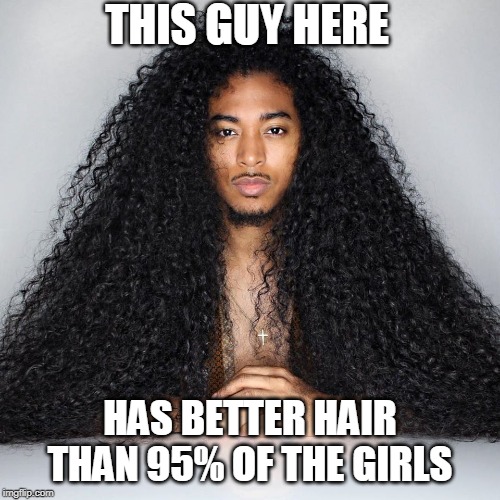 This dude's hair game is on point! | THIS GUY HERE; HAS BETTER HAIR THAN 95% OF THE GIRLS | image tagged in hair,girls,long hair | made w/ Imgflip meme maker