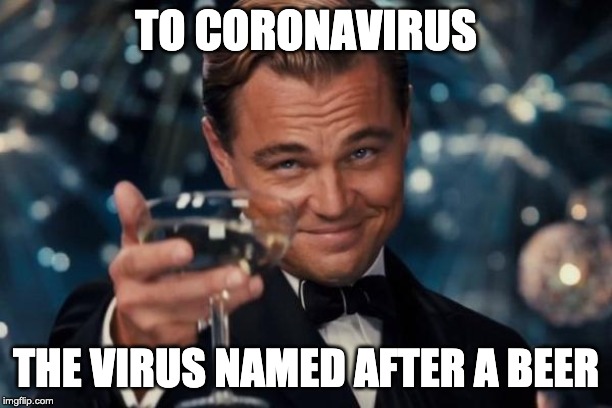Leonardo Dicaprio Cheers Meme | TO CORONAVIRUS; THE VIRUS NAMED AFTER A BEER | image tagged in memes,leonardo dicaprio cheers | made w/ Imgflip meme maker