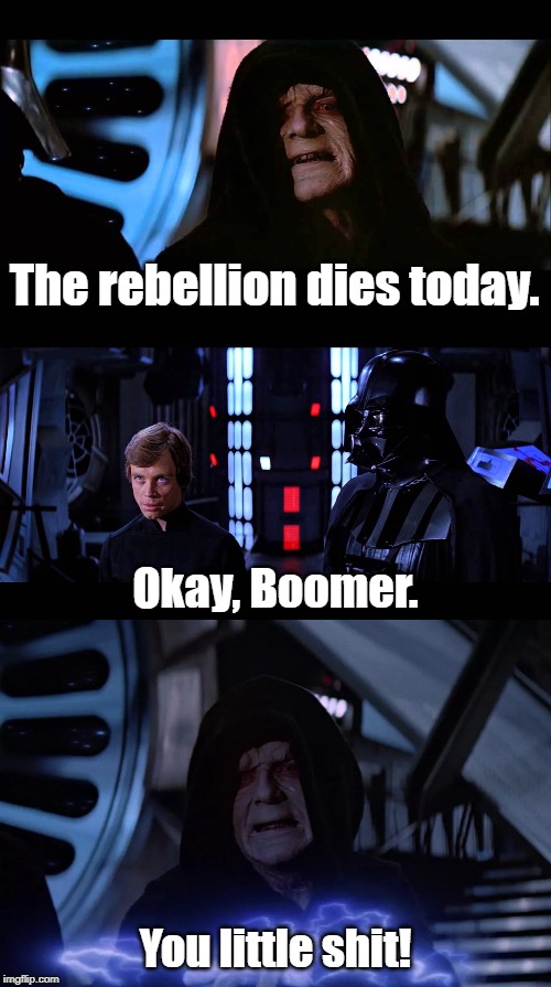 Palpatine, the Original Boomer | The rebellion dies today. Okay, Boomer. You little shit! | image tagged in star wars,ok boomer | made w/ Imgflip meme maker