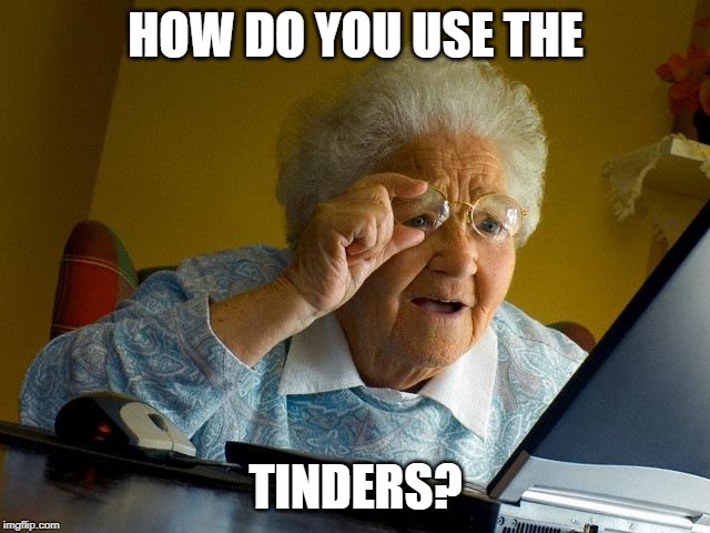 Grandma Finds The Internet Meme | HOW DO YOU USE THE; TINDERS? | image tagged in memes,grandma finds the internet | made w/ Imgflip meme maker