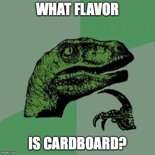 Philosoraptor Meme | WHAT FLAVOR; IS CARDBOARD? | image tagged in memes,philosoraptor,cardboard,flavor | made w/ Imgflip meme maker