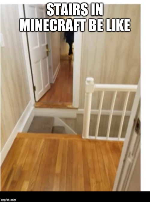 STAIRS IN MINECRAFT BE LIKE | image tagged in minecraft | made w/ Imgflip meme maker
