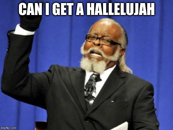 Too Damn High | CAN I GET A HALLELUJAH | image tagged in memes,too damn high | made w/ Imgflip meme maker