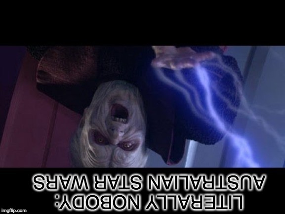 Unlimited Power | LITERALLY NOBODY:
AUSTRALIAN STAR WARS | image tagged in unlimited power | made w/ Imgflip meme maker