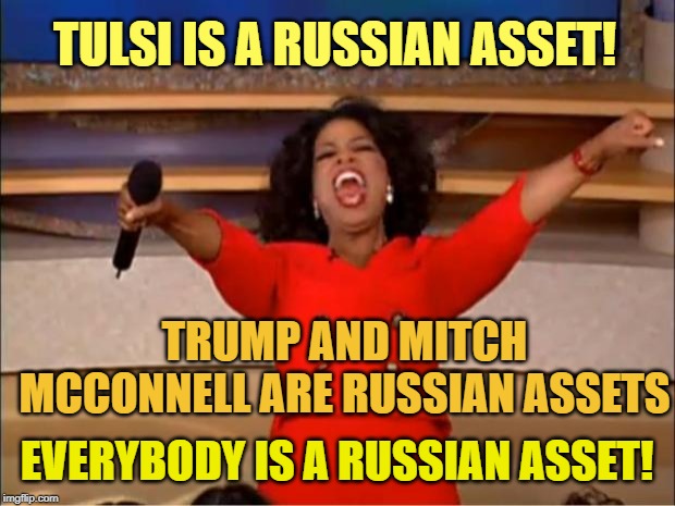 Leftist Moonbat Delusion #42 | TULSI IS A RUSSIAN ASSET! TRUMP AND MITCH MCCONNELL ARE RUSSIAN ASSETS; EVERYBODY IS A RUSSIAN ASSET! | image tagged in memes,oprah you get a,trump | made w/ Imgflip meme maker