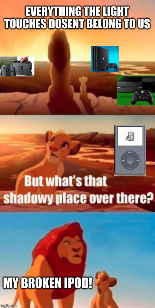 Simba Shadowy Place | EVERYTHING THE LIGHT TOUCHES DOSENT BELONG TO US; MY BROKEN IPOD! | image tagged in memes,simba shadowy place | made w/ Imgflip meme maker