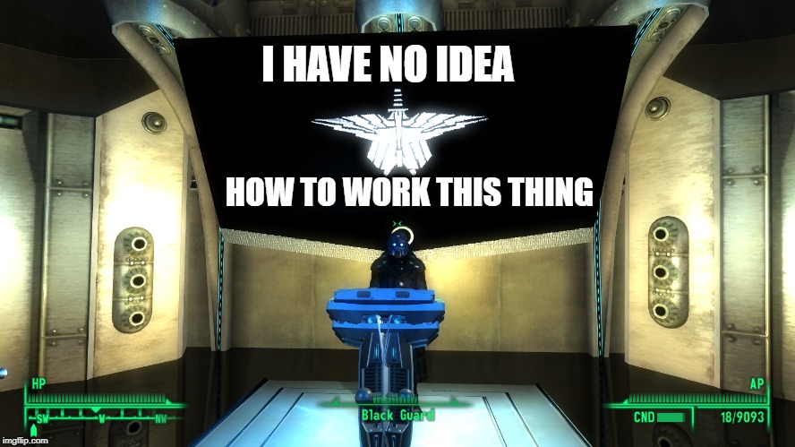 I HAVE NO IDEA; HOW TO WORK THIS THING | image tagged in mothership zeta,fallout 3 | made w/ Imgflip meme maker