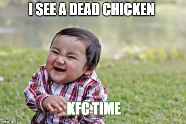 Evil Toddler | I SEE A DEAD CHICKEN; KFC TIME | image tagged in memes,evil toddler | made w/ Imgflip meme maker