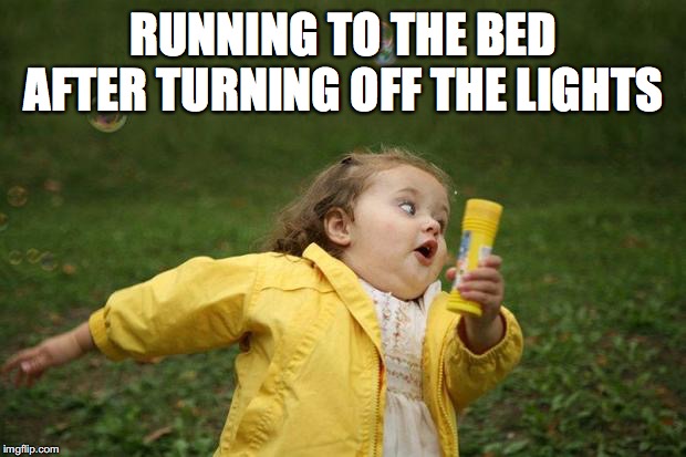 girl running | RUNNING TO THE BED AFTER TURNING OFF THE LIGHTS | image tagged in girl running | made w/ Imgflip meme maker