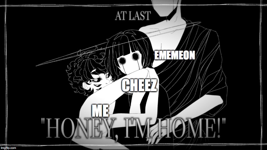 Im home | CHEEZ ME EMEMEON | image tagged in im home | made w/ Imgflip meme maker