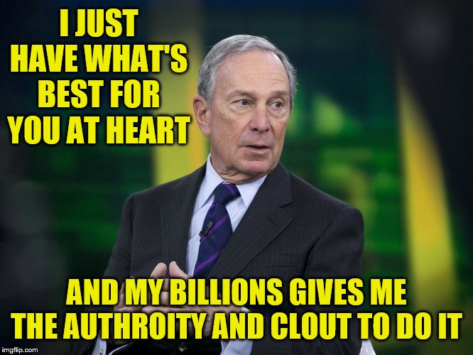 OK BLOOMER | I JUST HAVE WHAT'S BEST FOR YOU AT HEART AND MY BILLIONS GIVES ME THE AUTHROITY AND CLOUT TO DO IT | image tagged in ok bloomer | made w/ Imgflip meme maker
