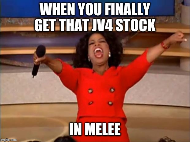 Oprah You Get A Meme | WHEN YOU FINALLY GET THAT JV4 STOCK; IN MELEE | image tagged in memes,oprah you get a | made w/ Imgflip meme maker