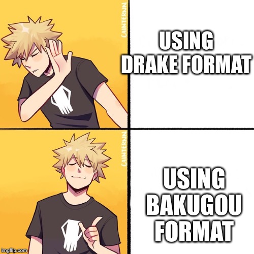 Bakugo Drake | USING DRAKE FORMAT; USING BAKUGOU FORMAT | image tagged in bakugo drake | made w/ Imgflip meme maker