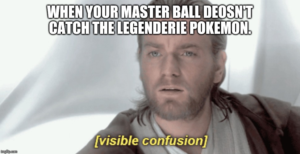 Obi-Wan Visible Confusion | WHEN YOUR MASTER BALL DEOSN'T CATCH THE LEGENDERIE POKEMON. | image tagged in obi-wan visible confusion | made w/ Imgflip meme maker