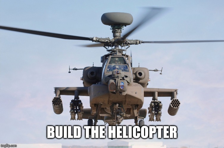 apache helicopter gender | BUILD THE HELICOPTER | image tagged in apache helicopter gender | made w/ Imgflip meme maker